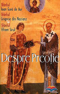 Despre preotie (Sf. Ioan Gura de Aur, Sf. Grigorie de Nazianz, Sf. Efrem Sirul)